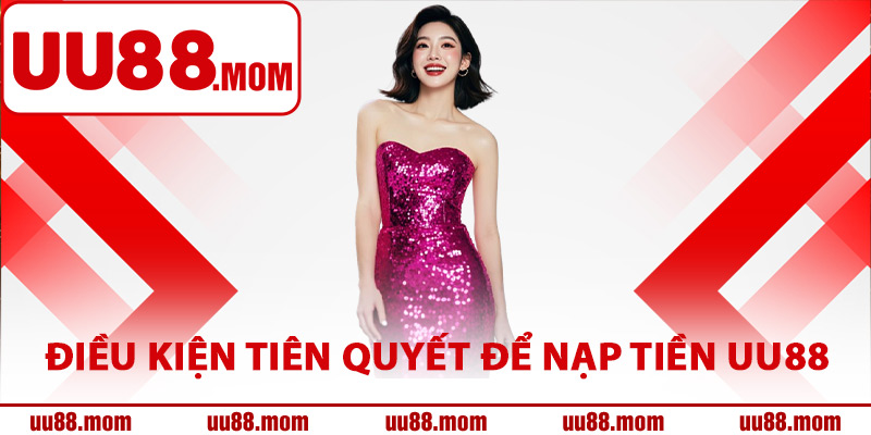 Điều kiện tiên quyết để nạp tiền UU88