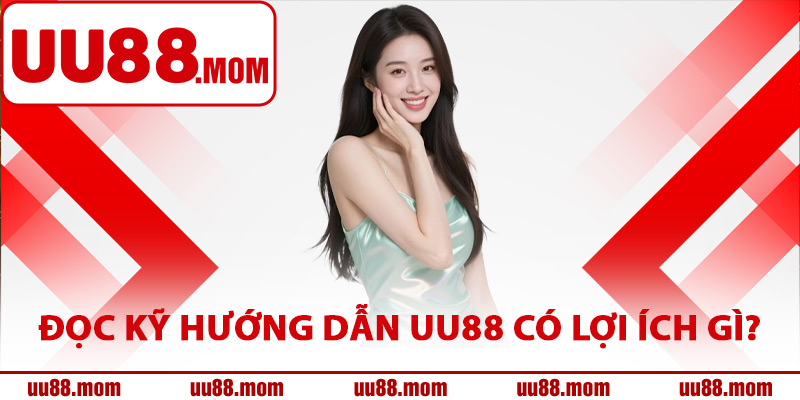 Đọc kỹ hướng dẫn UU88 có lợi ích gì?