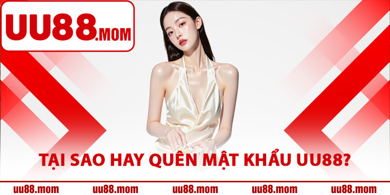 Tại sao hội viên hay quên mật khẩu UU88?